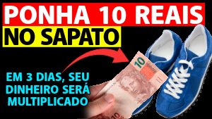 COLOQUE 10 REAIS NO SAPATO POR 3 DIAS PARA ATRAIR DINHEIRO