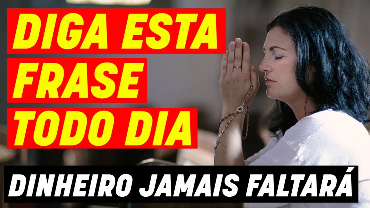 DIGA ESTA FRASE TODO DIA E DINHEIRO JAMAIS FALTARÁ