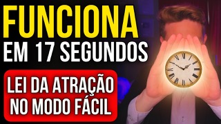 MANIFESTE O QUE QUISER EM 17 SEGUNDOS - Lei da Atração