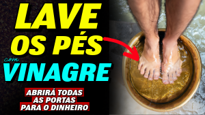 MOLHE SEUS PÉS COM VINAGRE PARA DINHEIRO URGENTE